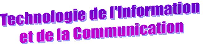 Technologie de l'Information 
et de la Communication